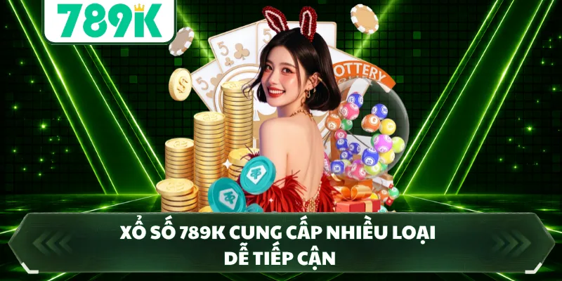 Xổ số 789K cung cấp nhiều loại dễ tiếp cận